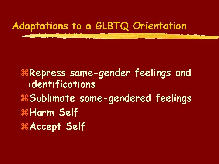 Adaptations to a GLBTQ Orientation z. Repress same-gender feelings and identifications z. Sublimate same-gendered