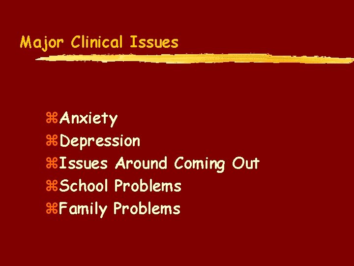 Major Clinical Issues z. Anxiety z. Depression z. Issues Around Coming Out z. School