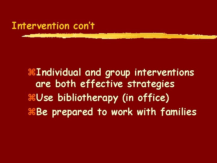 Intervention con’t z. Individual and group interventions are both effective strategies z. Use bibliotherapy