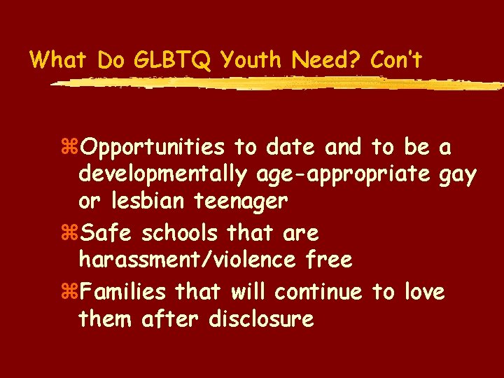 What Do GLBTQ Youth Need? Con’t z. Opportunities to date and to be a