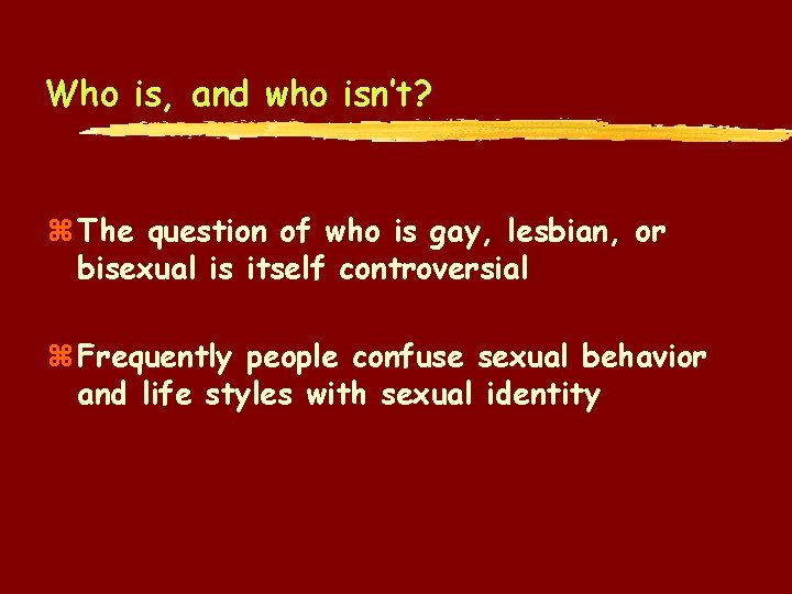 Who is, and who isn’t? z The question of who is gay, lesbian, or