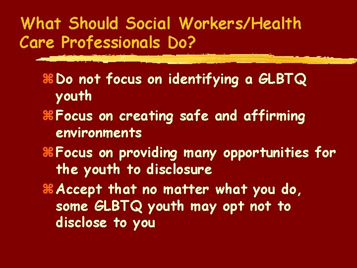 What Should Social Workers/Health Care Professionals Do? z Do not focus on identifying a