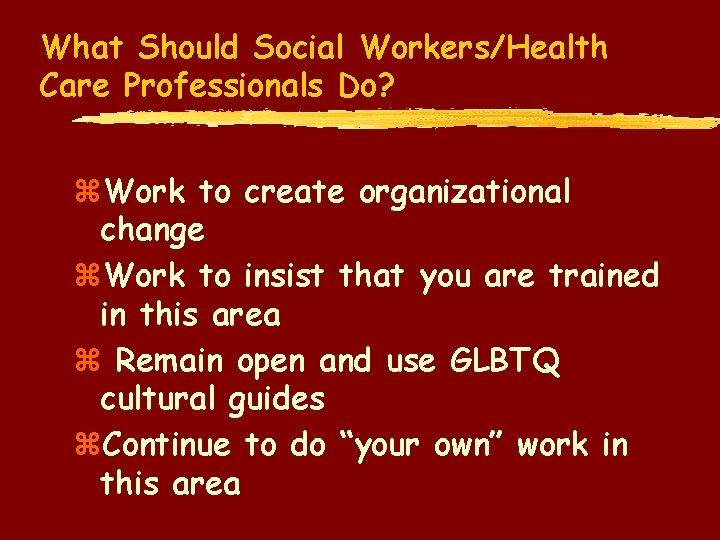What Should Social Workers/Health Care Professionals Do? z. Work to create organizational change z.