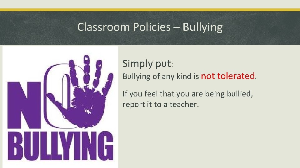 Classroom Policies – Bullying Simply put: Bullying of any kind is not tolerated. If