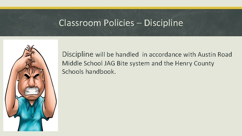 Classroom Policies – Discipline will be handled in accordance with Austin Road Middle School