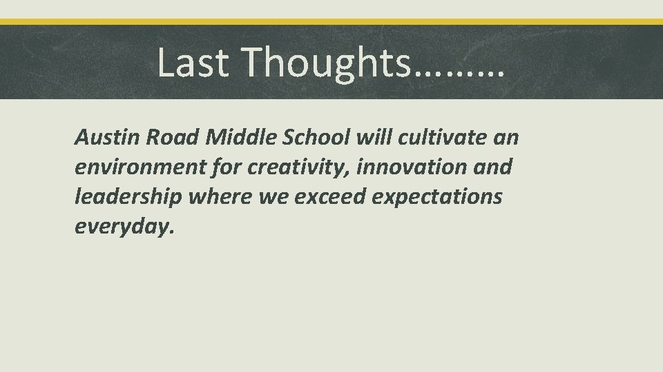 Last Thoughts……… Austin Road Middle School will cultivate an environment for creativity, innovation and