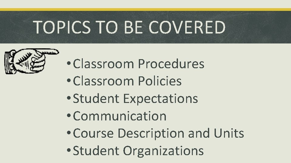 TOPICS TO BE COVERED • Classroom Procedures • Classroom Policies • Student Expectations •