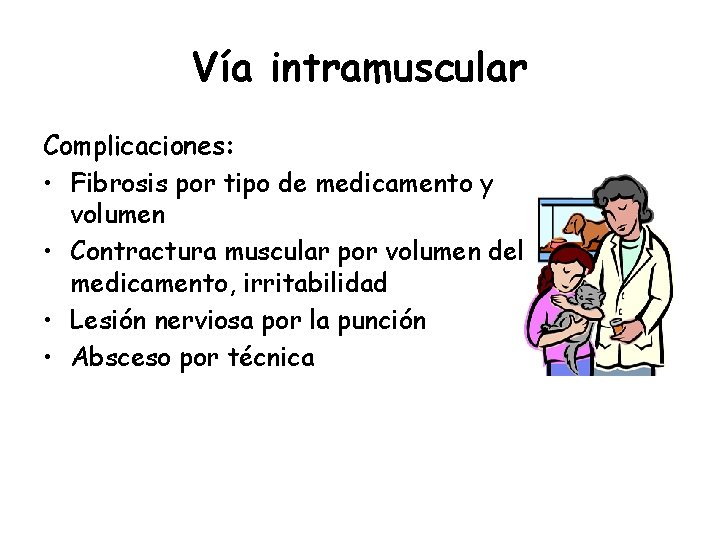 Vía intramuscular Complicaciones: • Fibrosis por tipo de medicamento y volumen • Contractura muscular