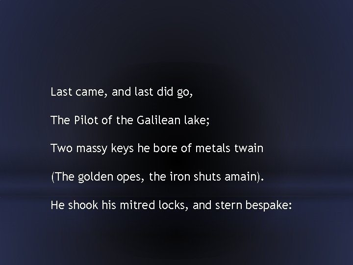 Last came, and last did go, The Pilot of the Galilean lake; Two massy