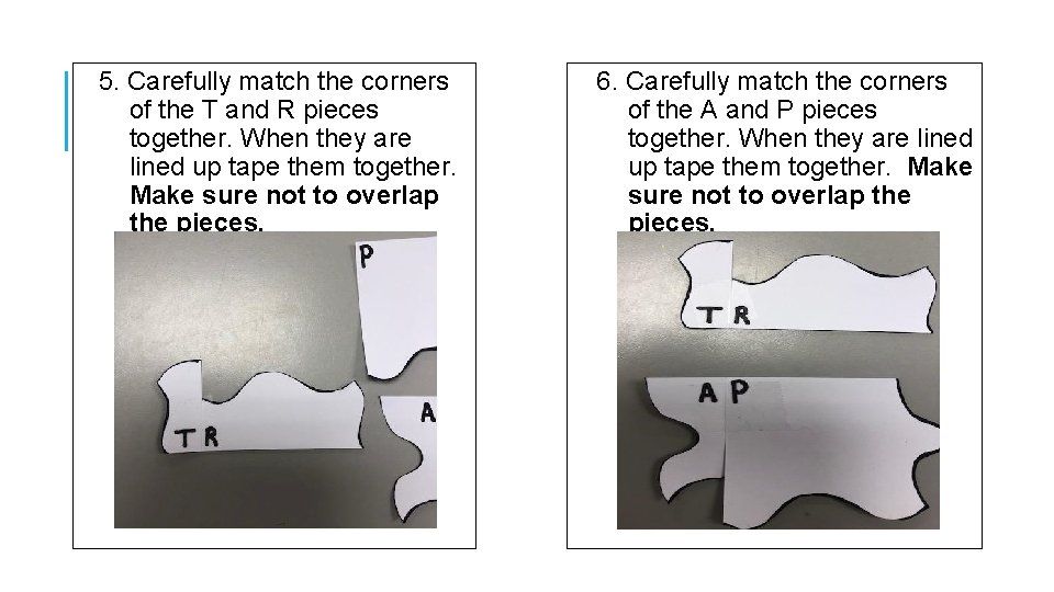  5. Carefully match the corners of the T and R pieces together. When