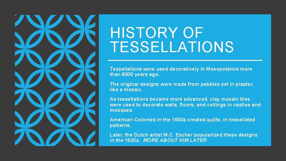 HISTORY OF TESSELLATIONS Tessellations were used decoratively in Mesopotamia more than 6000 years ago.