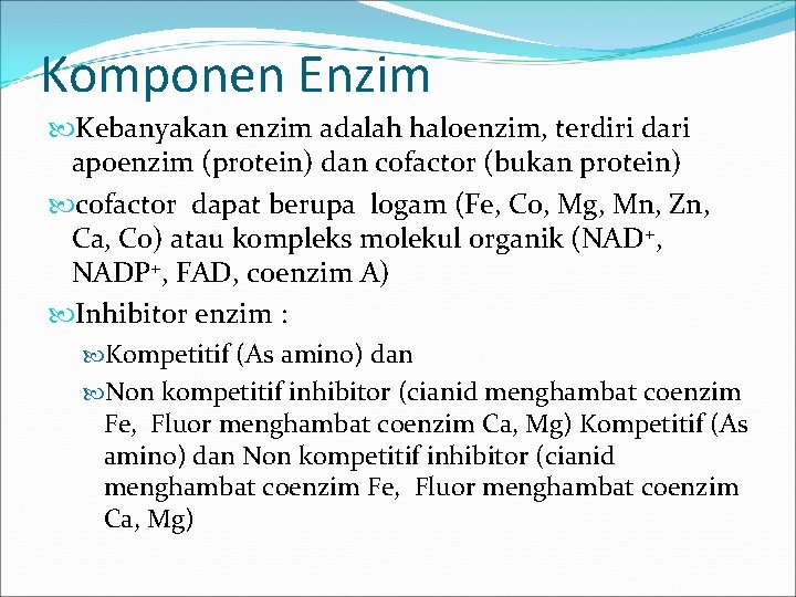 Komponen Enzim Kebanyakan enzim adalah haloenzim, terdiri dari apoenzim (protein) dan cofactor (bukan protein)