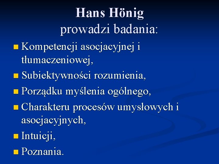 Hans Hönig prowadzi badania: n Kompetencji asocjacyjnej i tłumaczeniowej, n Subiektywności rozumienia, n Porządku