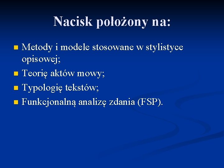 Nacisk położony na: Metody i modele stosowane w stylistyce opisowej; n Teorię aktów mowy;