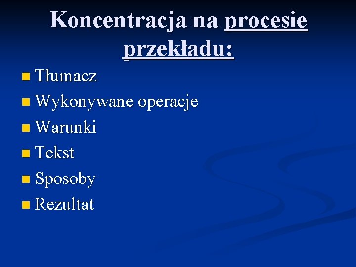 Koncentracja na procesie przekładu: n Tłumacz n Wykonywane operacje n Warunki n Tekst n