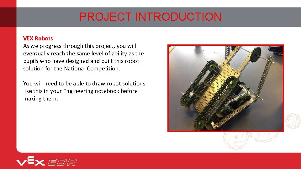 PROJECT INTRODUCTION VEX Robots As we progress through this project, you will eventually reach