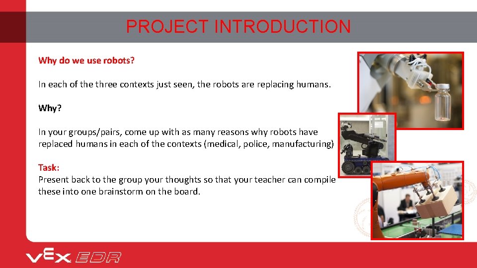 PROJECT INTRODUCTION Why do we use robots? In each of the three contexts just