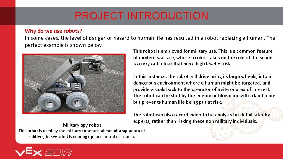 PROJECT INTRODUCTION Why do we use robots? In some cases, the level of danger