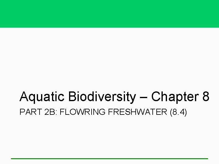 Aquatic Biodiversity – Chapter 8 PART 2 B: FLOWRING FRESHWATER (8. 4) 