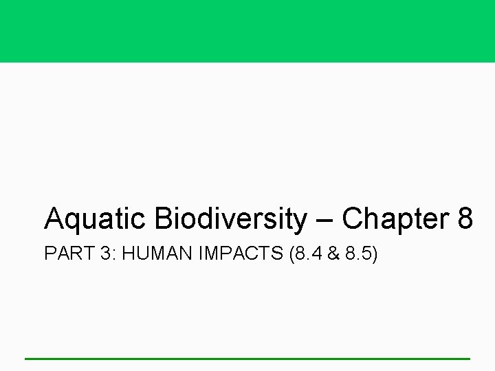 Aquatic Biodiversity – Chapter 8 PART 3: HUMAN IMPACTS (8. 4 & 8. 5)