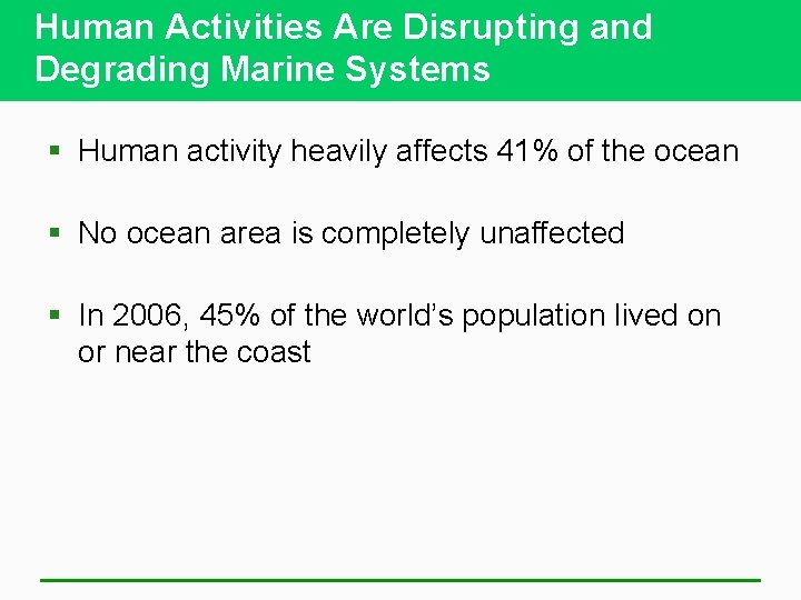Human Activities Are Disrupting and Degrading Marine Systems § Human activity heavily affects 41%
