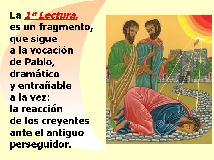 La 1ª Lectura, es un fragmento, que sigue a la vocación de Pablo, dramático