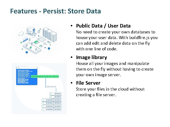 Features - Persist: Store Data • Public Data / User Data No need to