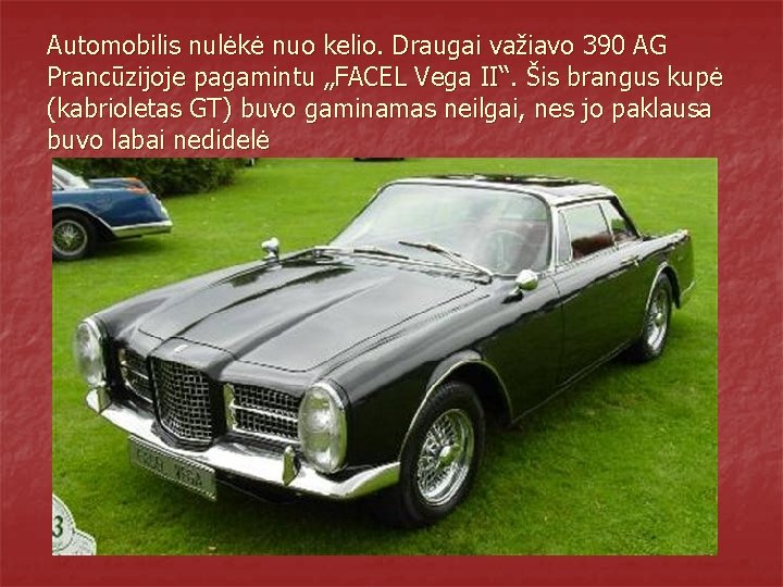 Automobilis nulėkė nuo kelio. Draugai važiavo 390 AG Prancūzijoje pagamintu „FACEL Vega II“. Šis