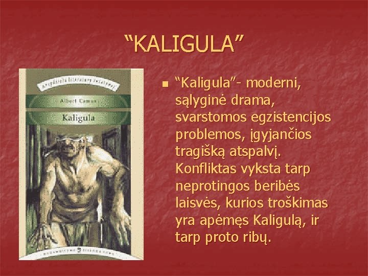 “KALIGULA” n “Kaligula”- moderni, sąlyginė drama, svarstomos egzistencijos problemos, įgyjančios tragišką atspalvį. Konfliktas vyksta