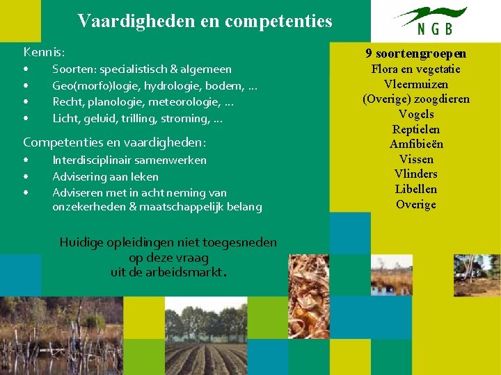 Vaardigheden en competenties Kennis: • • Soorten: specialistisch & algemeen Geo(morfo)logie, hydrologie, bodem, .