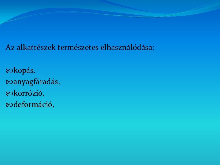 Az alkatrészek természetes elhasználódása: kopás, anyagfáradás, korrózió, deformáció, 