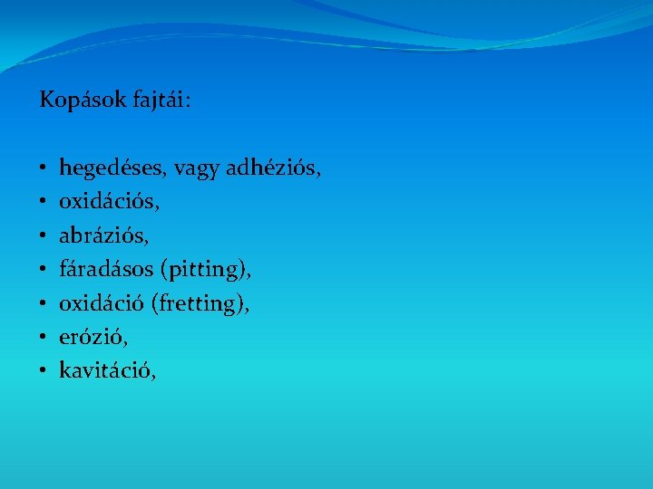 Kopások fajtái: • • hegedéses, vagy adhéziós, oxidációs, abráziós, fáradásos (pitting), oxidáció (fretting), erózió,