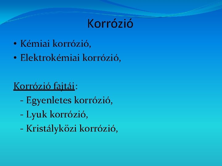 Korrózió • Kémiai korrózió, • Elektrokémiai korrózió, Korrózió fajtái: - Egyenletes korrózió, - Lyuk