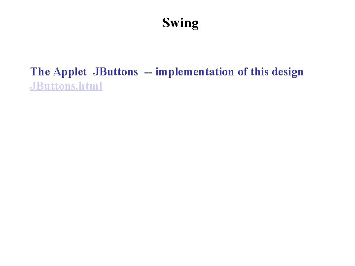 Swing The Applet JButtons -- implementation of this design JButtons. html Swing The Applet JButtons -- implementation of this design JButtons. html