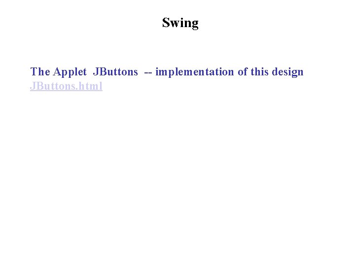 Swing The Applet JButtons -- implementation of this design JButtons. html 