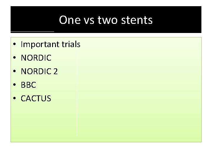 One vs two stents • • • Important trials NORDIC 2 BBC CACTUS 
