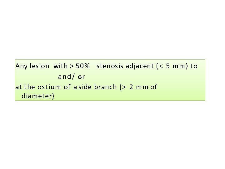 Any lesion with > 50% stenosis adjacent ( < 5 mm) to and/ or