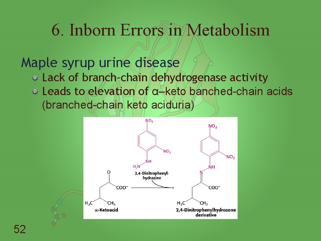 6. Inborn Errors in Metabolism Maple syrup urine disease Lack of branch-chain dehydrogenase activity
