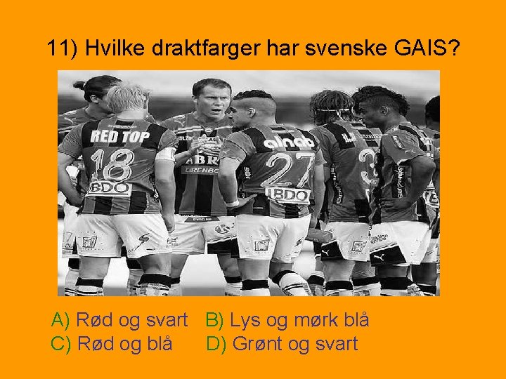 11) Hvilke draktfarger har svenske GAIS? A) Rød og svart B) Lys og mørk