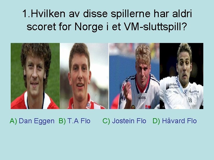 1. Hvilken av disse spillerne har aldri scoret for Norge i et VM-sluttspill? A)