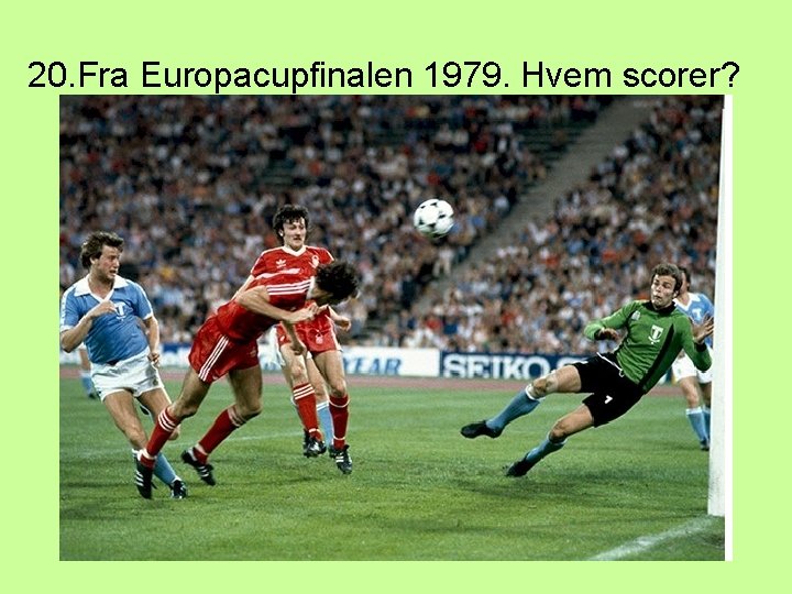 20. Fra Europacupfinalen 1979. Hvem scorer? 