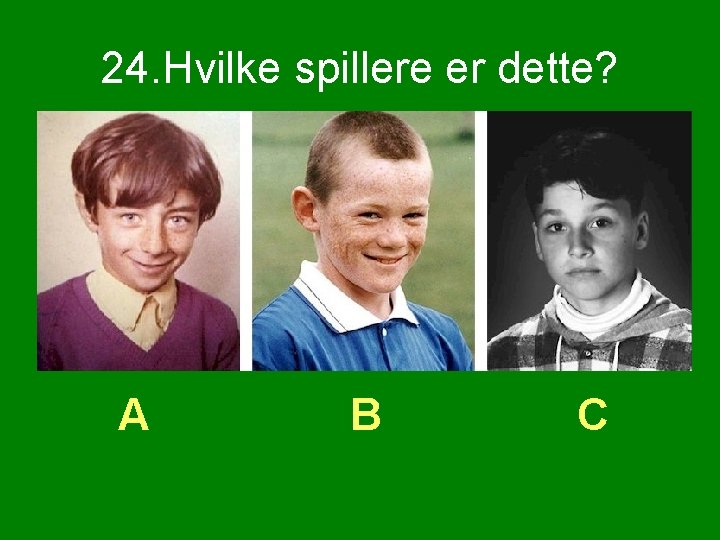 24. Hvilke spillere er dette? A B C 