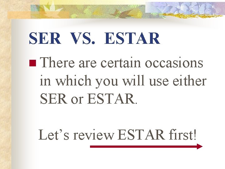 SER VS. ESTAR n There are certain occasions in which you will use either