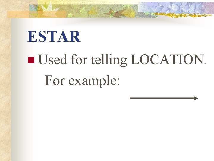 ESTAR n Used for telling LOCATION. For example: 