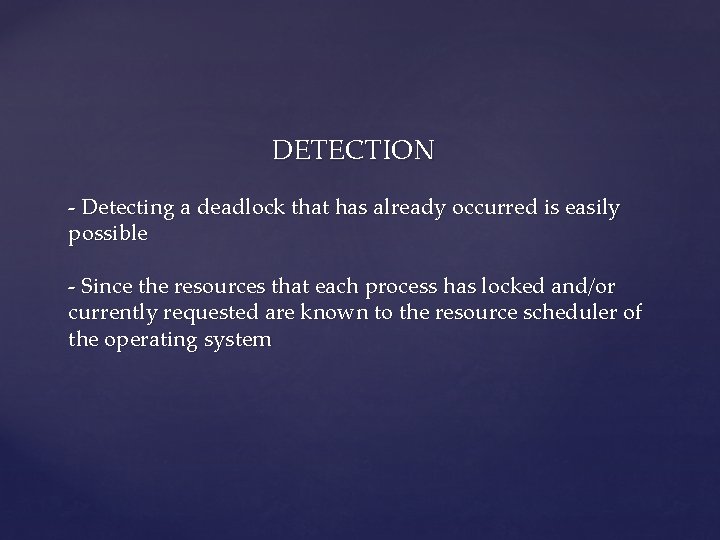  DETECTION - Detecting a deadlock that has already occurred is easily possible -