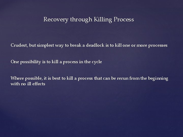 Recovery through Killing Process Crudest, but simplest way to break a deadlock is to