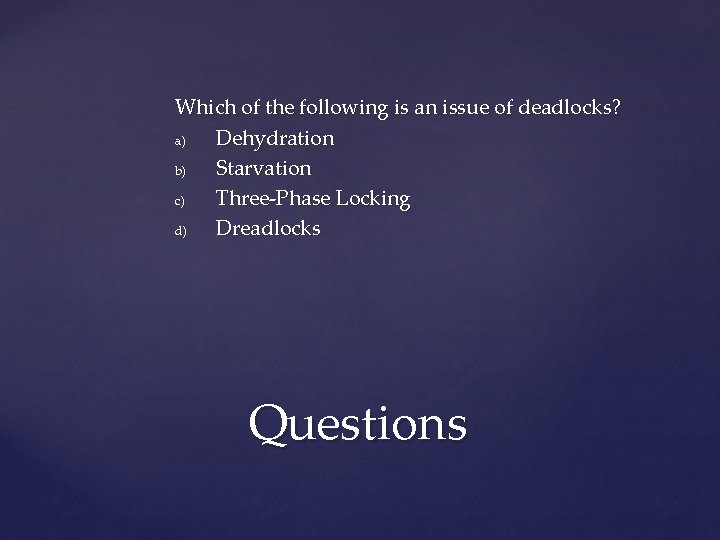Which of the following is an issue of deadlocks? a) Dehydration b) Starvation c)
