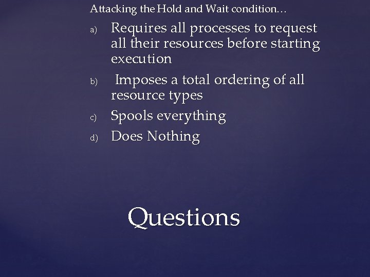Attacking the Hold and Wait condition… a) b) c) d) Requires all processes to
