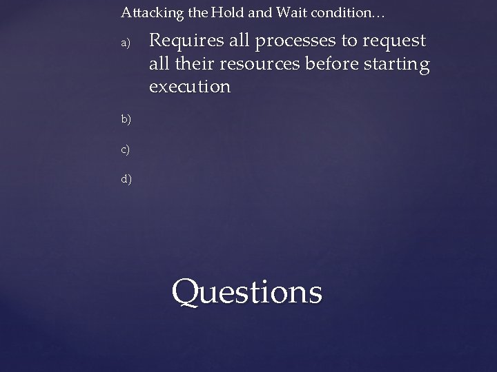 Attacking the Hold and Wait condition… a) Requires all processes to request all their