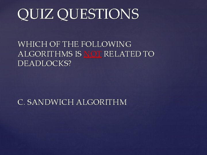 QUIZ QUESTIONS WHICH OF THE FOLLOWING ALGORITHMS IS NOT RELATED TO DEADLOCKS? C. SANDWICH